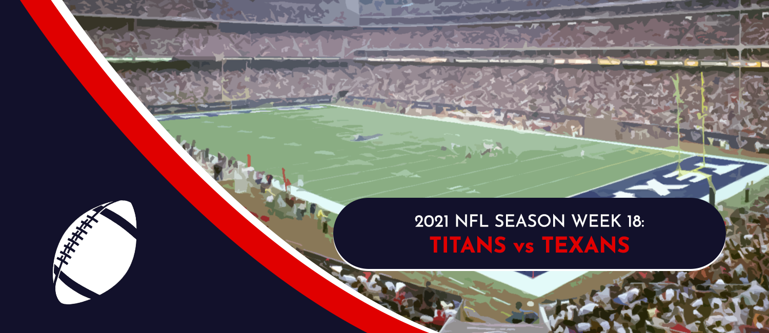 Titans vs. Texans 2021 NFL Week 18 Odds, Analysis & Prediction