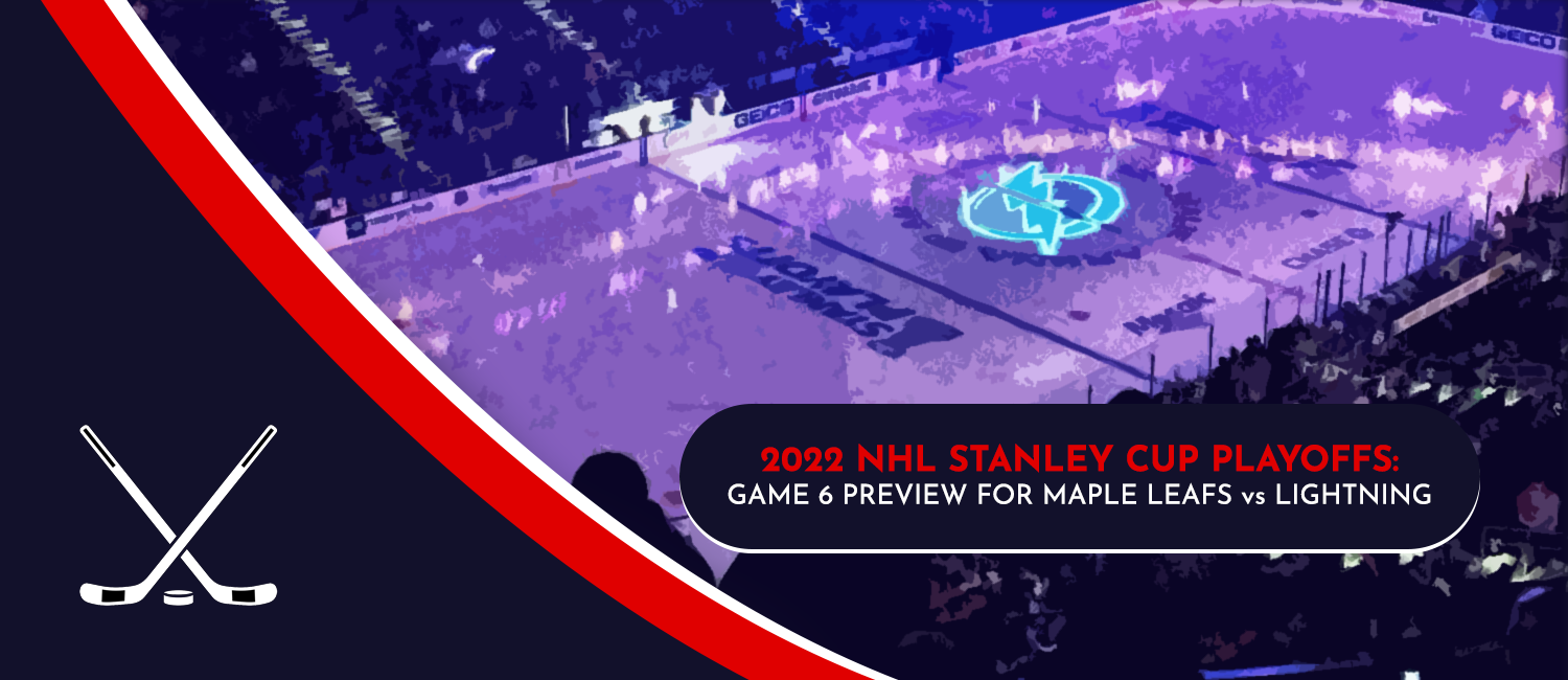 Maple Leafs vs. Lightning Game 6 Stanley Cup Playoffs Odds and Preview - May 12th, 2022