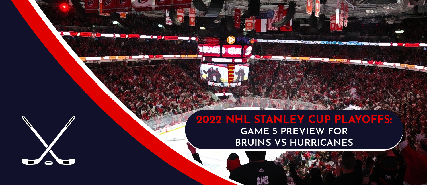 Hurricanes vs. Bruins Game 5 Stanley Cup Playoffs Odds and Preview - May 10th, 2022