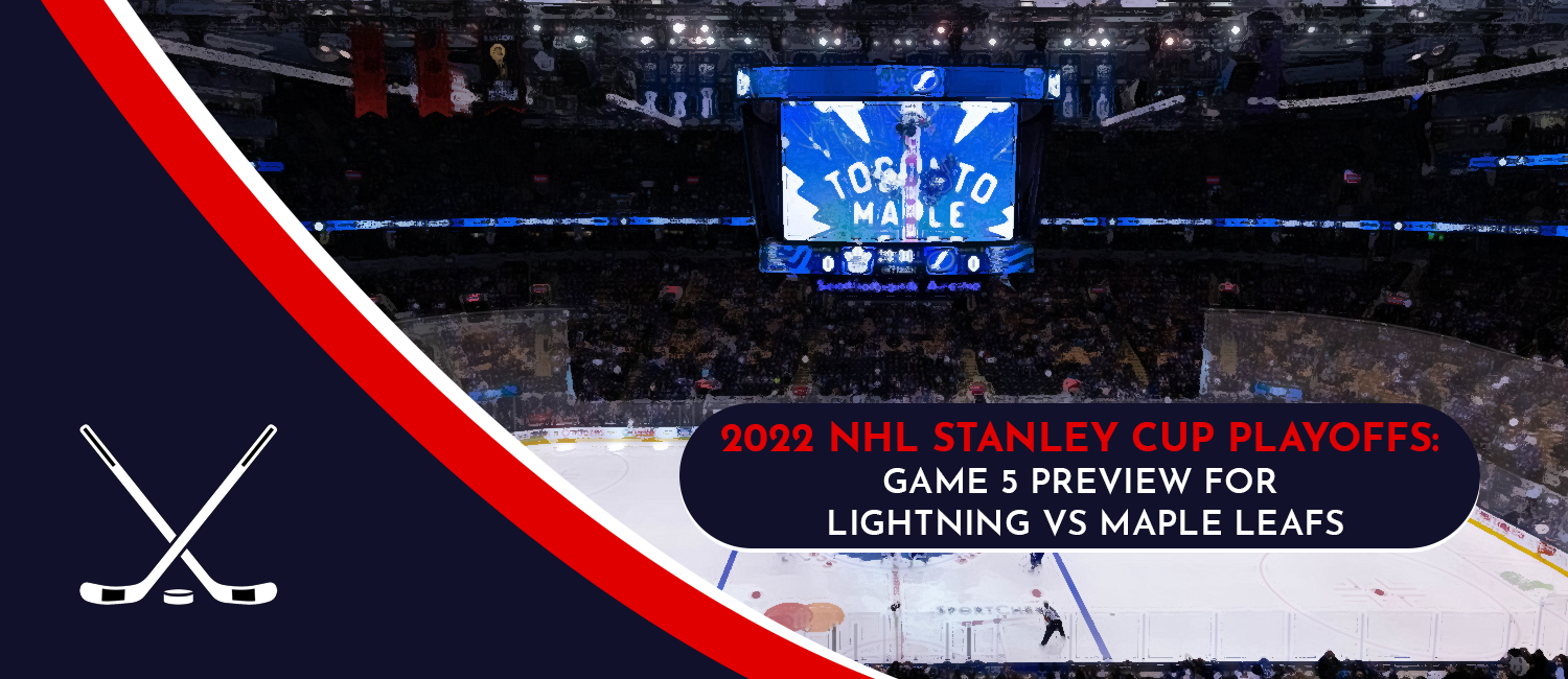 Lightning vs. Maple Leafs Game 5 Stanley Cup Playoffs Odds and Preview - May 10th, 2022