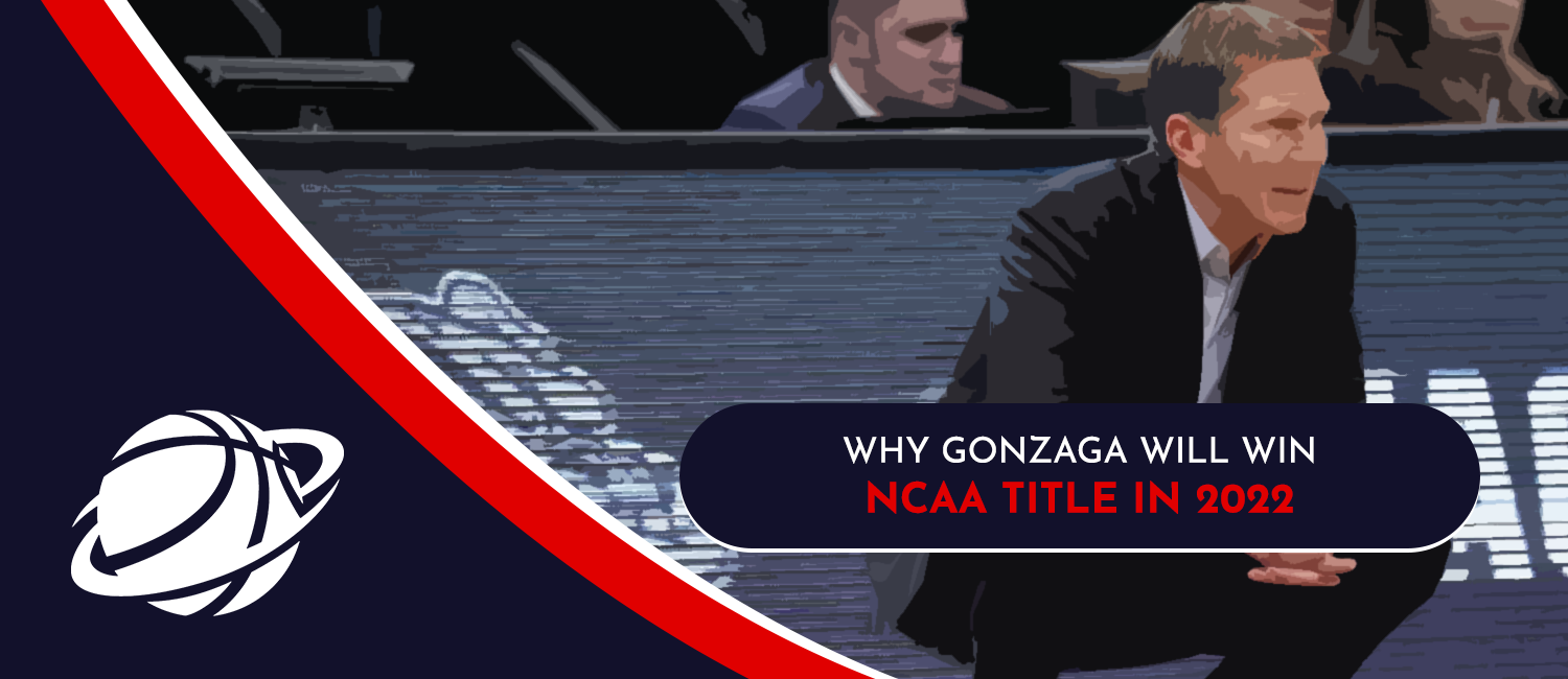 Why Gonzaga Will Win the 2022 March Madness Tournament