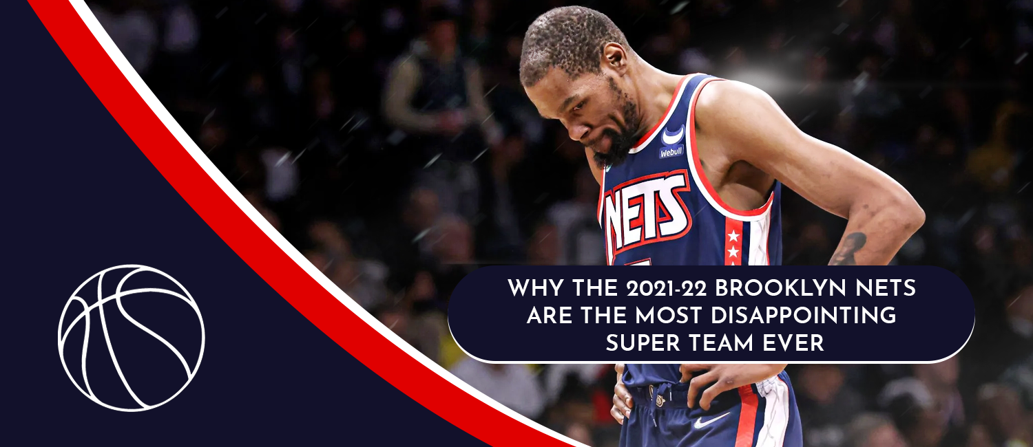 2022 Brooklyn Nets Are the Most Disappointing Super Team Ever