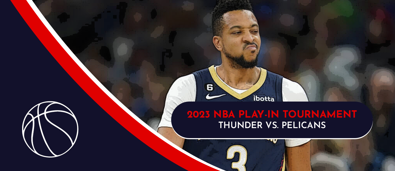 Thunder vs. Pelicans 2023 NBA Play-in Tournament Odds and Preview - April 12th