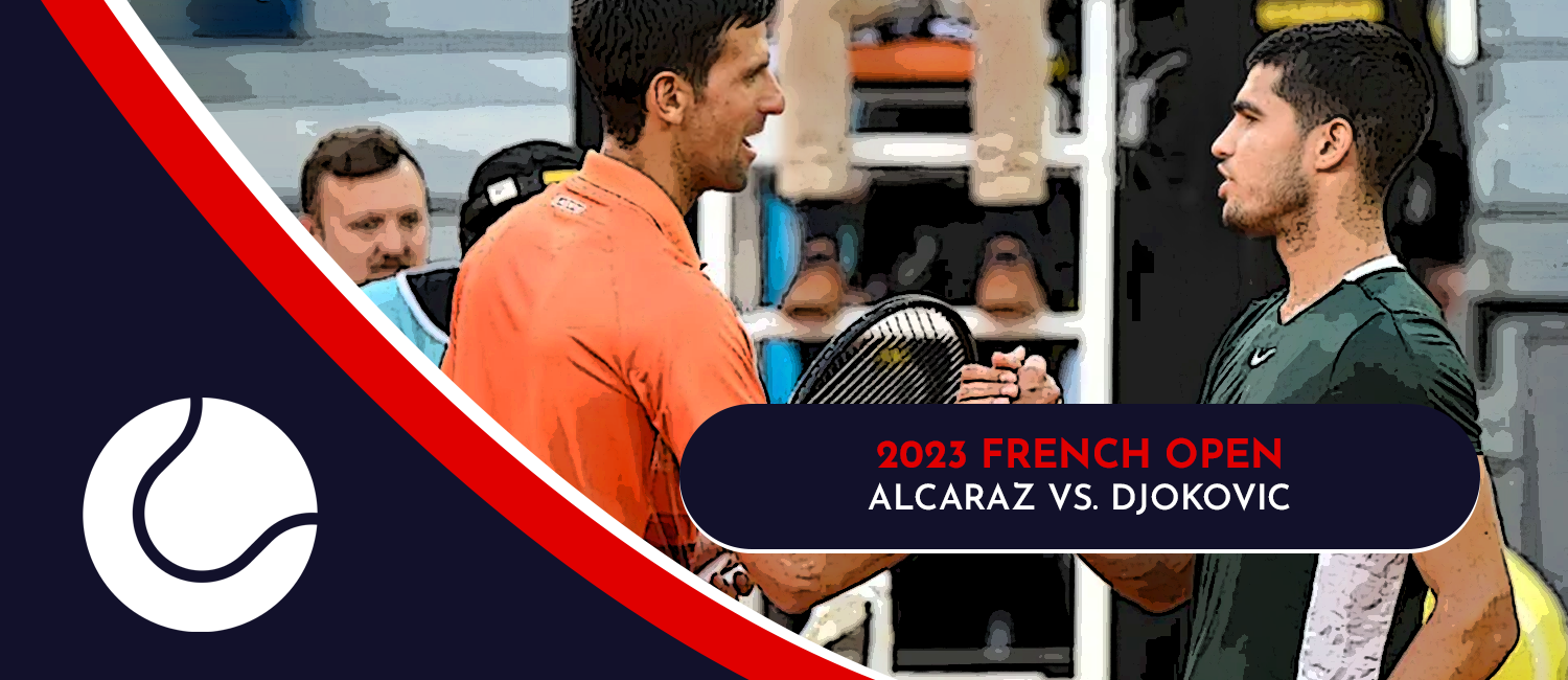Alcaraz vs. Djokovic 2023 French Open Odds and Preview – June 9th