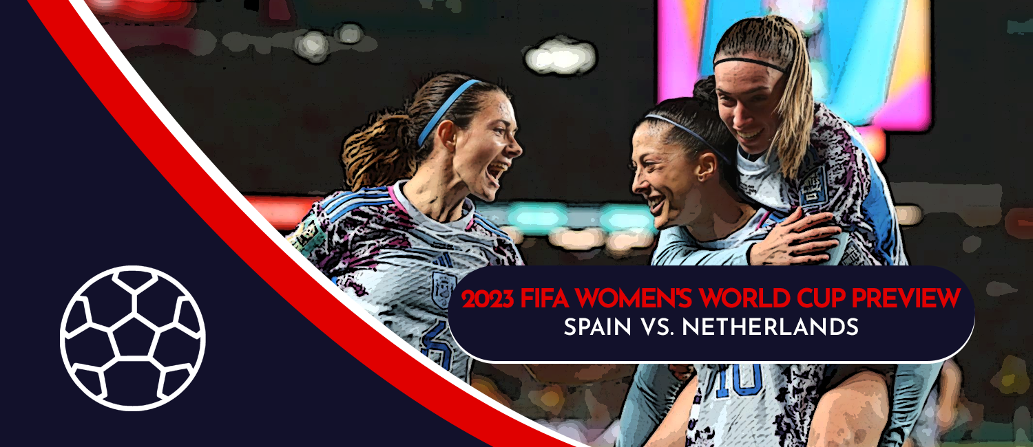 Spain vs. Netherlands 2023 FIFA Women's World Cup Odds and Preview