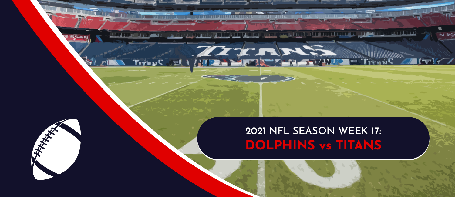 Dolphins vs. Titans 2021 NFL Week 17 Odds, Analysis & Prediction