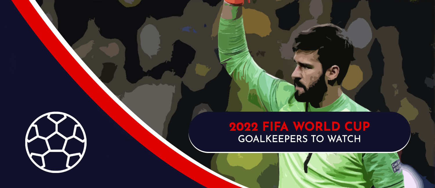 2022 FIFA World Cup Goalkeepers To Watch