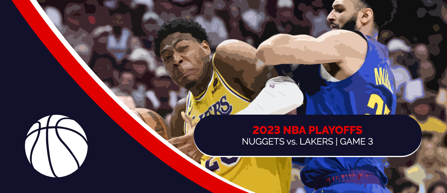 Nuggets vs. Lakers 2023 NBA Playoffs Game 3 Odds and Game Preview – May 20th