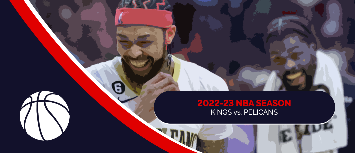 Kings vs. Pelicans 2023 NBA Odds and Preview - April 4th