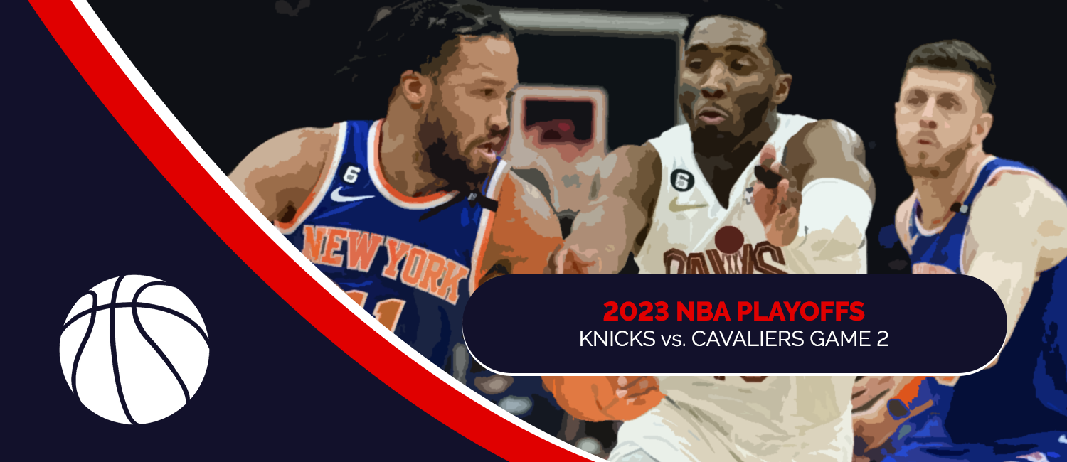 Knicks vs. Cavaliers 2023 NBA Playoffs Odds and Game 2 Preview - April 18th