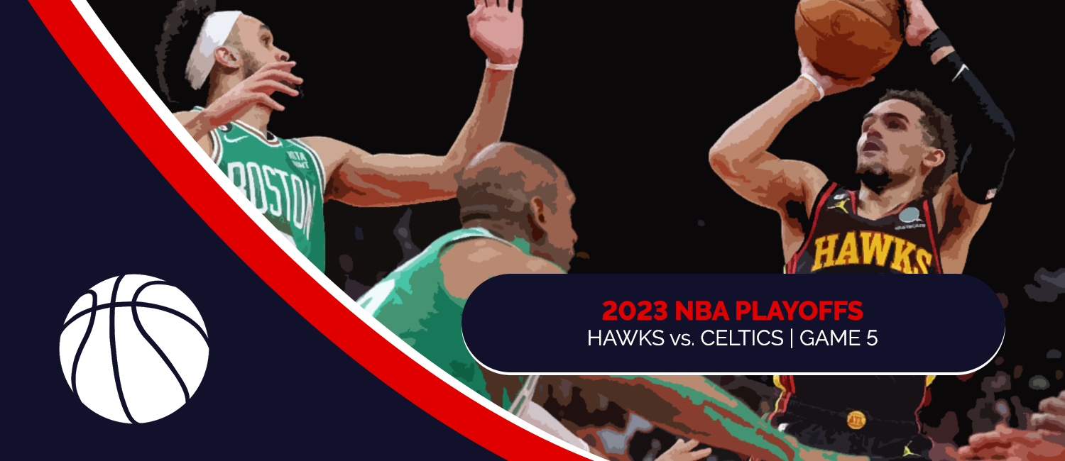 Hawks vs. Celtics 2023 NBA Playoffs Odds and Game 5 Preview - April 25th