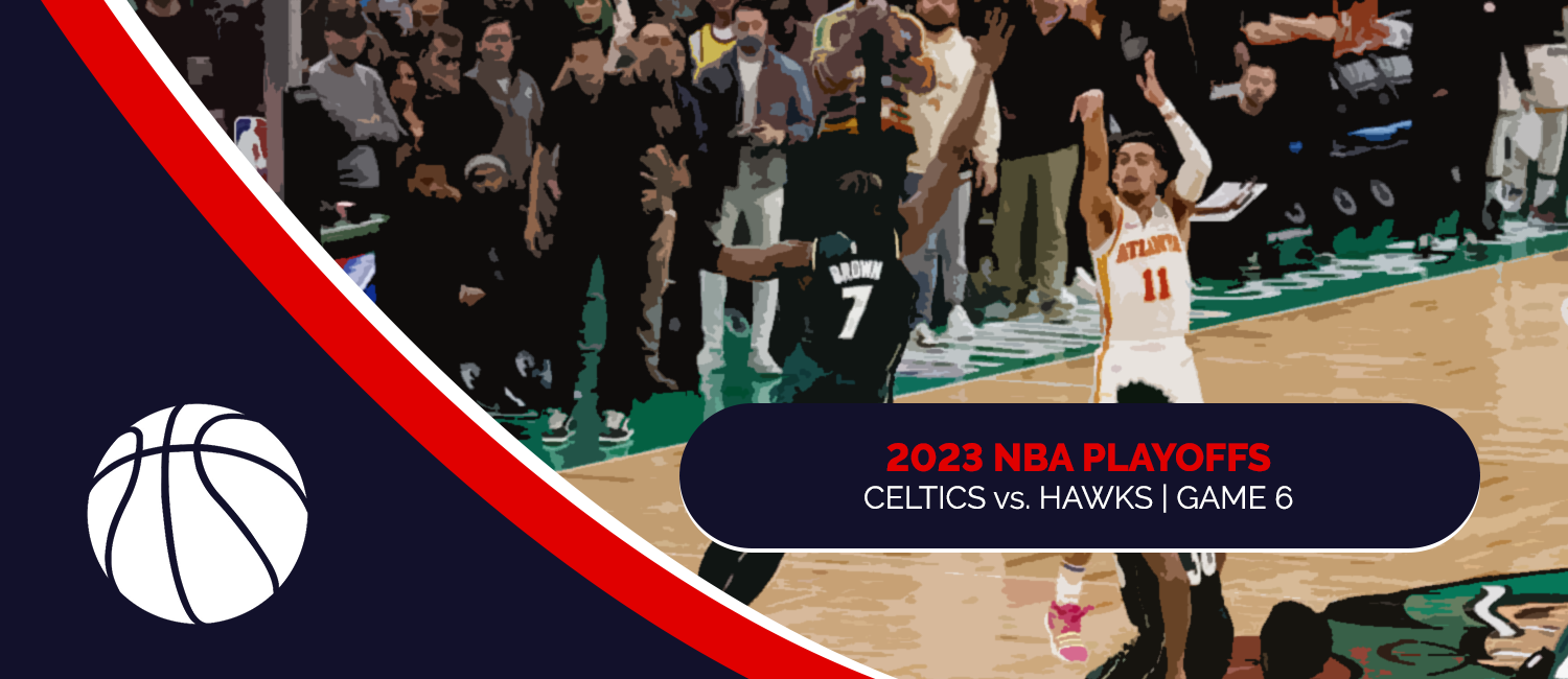 Celtics vs. Hawks 2023 NBA Playoffs Odds and Game 6 Preview - April 27th