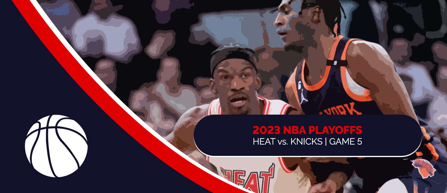 Heat vs. Knicks 2023 NBA Playoffs Odds and Game 5 Preview - May 10th