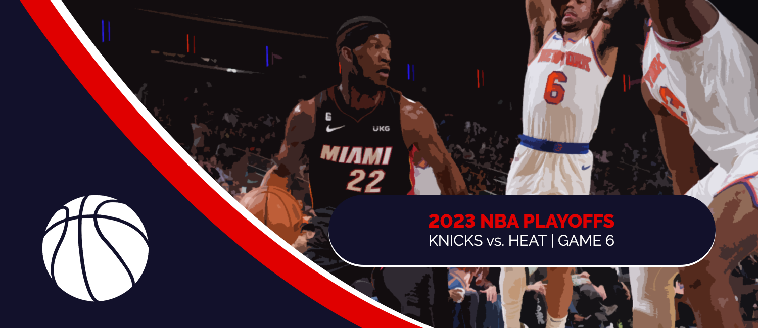 Knicks vs. Heat 2023 NBA Playoffs Odds and Game 6 Preview - May 12th