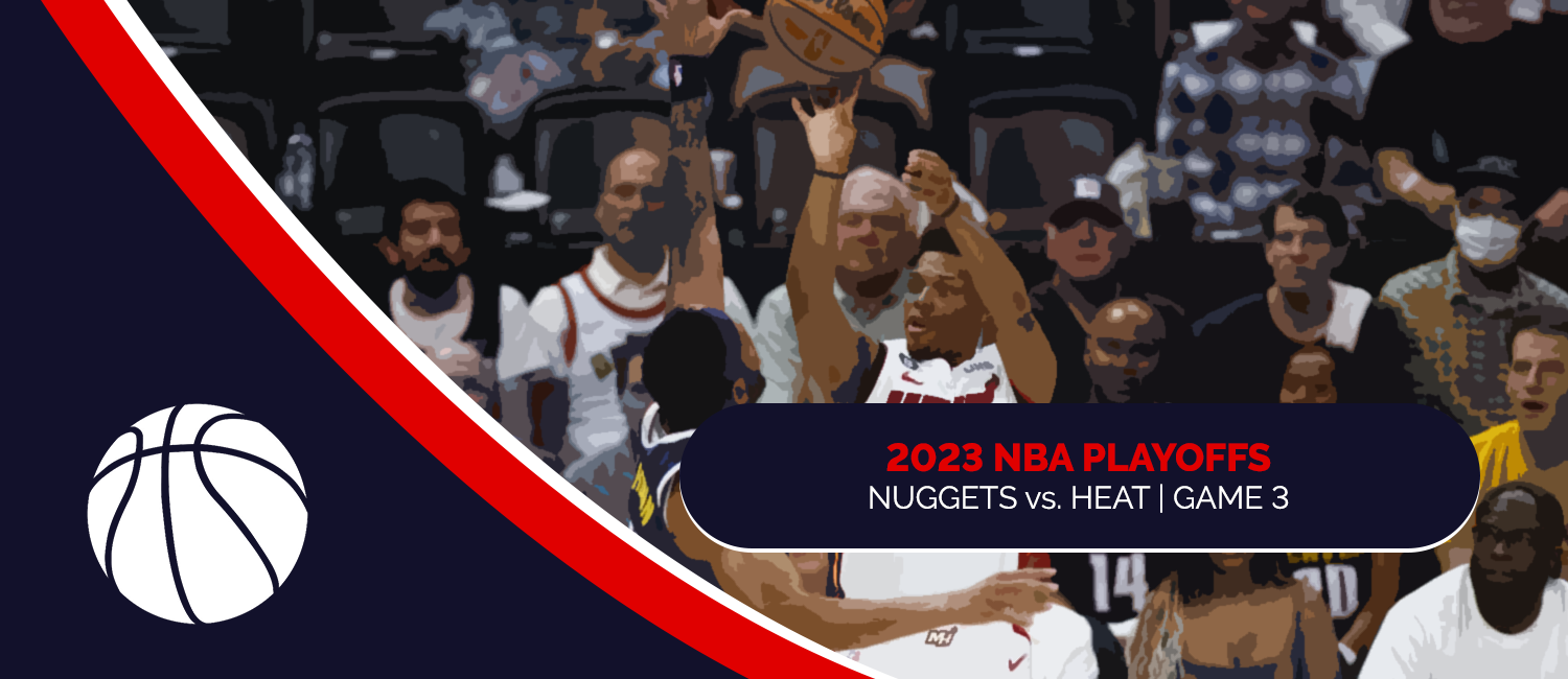 Nuggets vs. Heat 2023 NBA Finals Game 3 Odds and Preview – June 7th