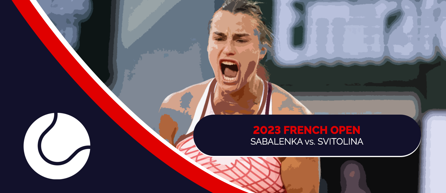 Sabalenka vs. Svitolina 2023 French Open Odds and Preview – June 6th