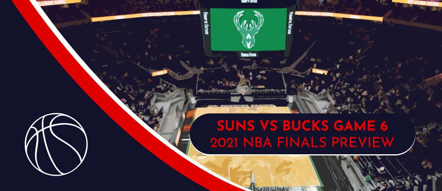 Suns vs. Bucks NBA Finals Odds and Game 6 Preview – July 20th, 2021